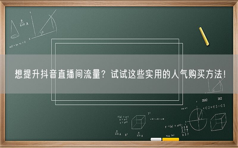 想提升抖音直播间流量？试试这些实用的人气购买方法！