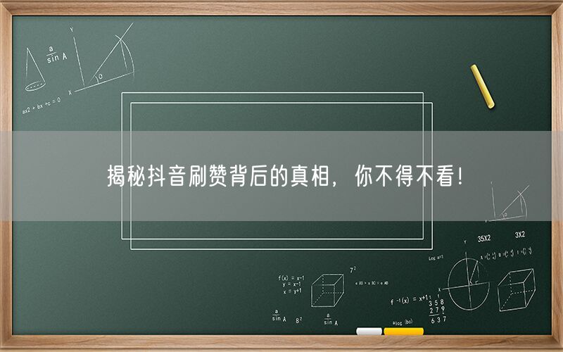 揭秘抖音刷赞背后的真相，你不得不看！