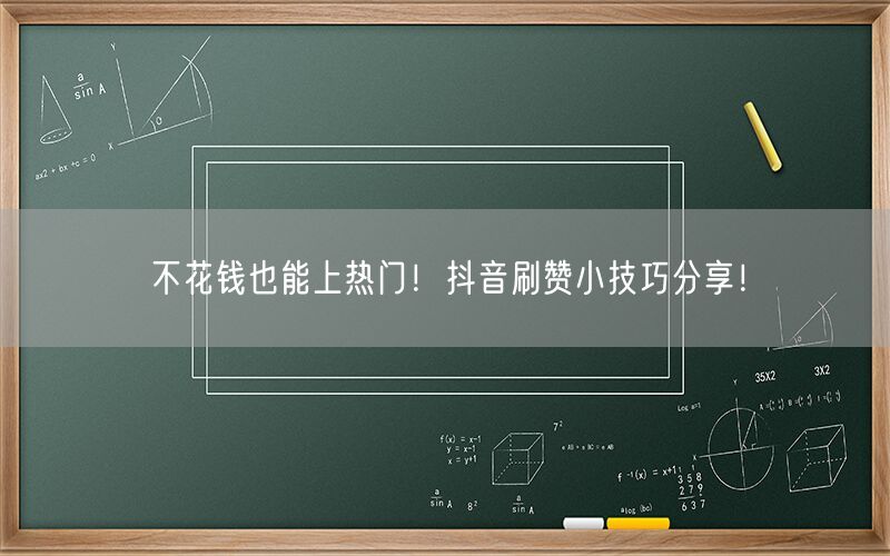 不花钱也能上热门！抖音刷赞小技巧分享！