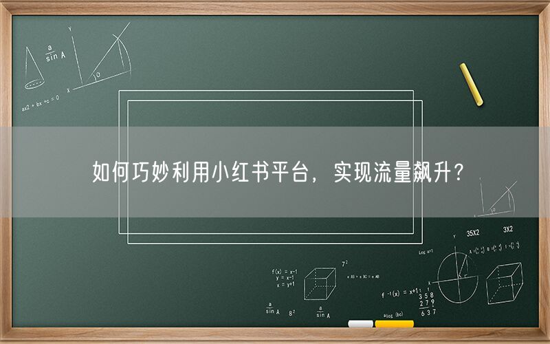 如何巧妙利用小红书平台，实现流量飙升？